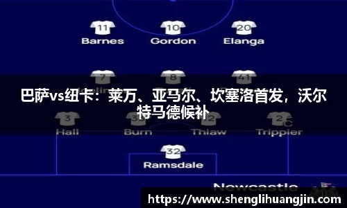 巴萨vs纽卡：莱万、亚马尔、坎塞洛首发，沃尔特马德候补